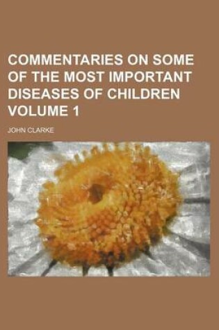 Cover of Commentaries on Some of the Most Important Diseases of Children Volume 1