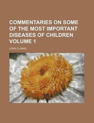 Book cover for Commentaries on Some of the Most Important Diseases of Children Volume 1