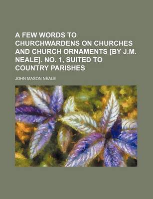 Book cover for A Few Words to Churchwardens on Churches and Church Ornaments [By J.M. Neale]. No. 1, Suited to Country Parishes