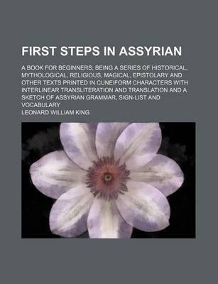 Book cover for First Steps in Assyrian; A Book for Beginners Being a Series of Historical, Mythological, Religious, Magical, Epistolary and Other Texts Printed in Cuneiform Characters with Interlinear Transliteration and Translation and a Sketch of Assyrian Grammar, Sign