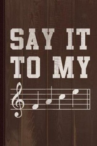 Cover of Say It to My Face Sheet Music Journal Notebook