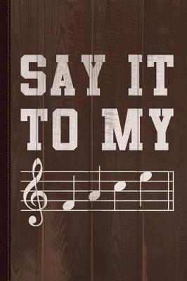 Book cover for Say It to My Face Sheet Music Journal Notebook