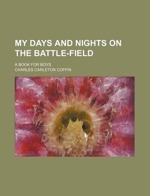 Book cover for My Days and Nights on the Battle-Field; A Book for Boys