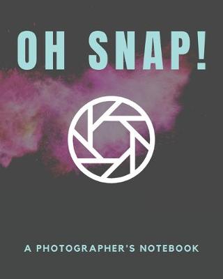 Book cover for Oh Snap - A Photographer's Notebook