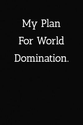 Book cover for My Plan For World Domination Notebook