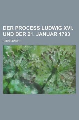 Cover of Der Process Ludwig XVI. Und Der 21. Januar 1793