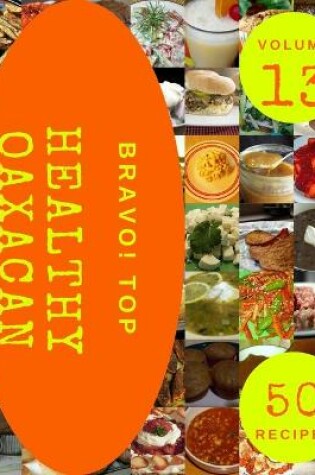 Cover of Bravo! Top 50 Healthy Oaxacan Recipes Volume 13