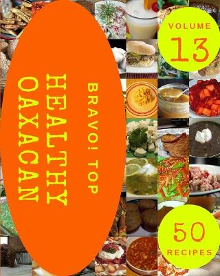 Book cover for Bravo! Top 50 Healthy Oaxacan Recipes Volume 13