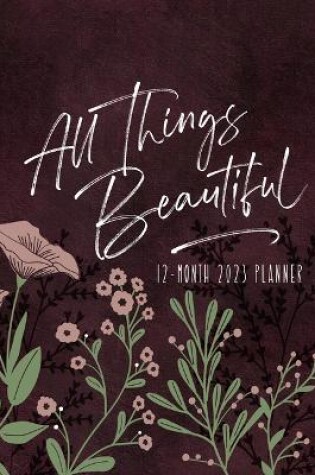 Cover of All Things Beautiful (2023 Planner)
