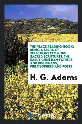 Book cover for The Peace Reading-Book; Being a Series of Selections from the Sacred Scriptures, the Early Christian Fathers, and Historians, Philosophers and Poets