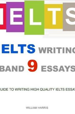 Cover of Ielts Writing Band 9 Essays - A Guide to Writing High Quality Ielts Essays