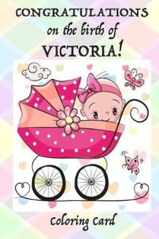 Cover of CONGRATULATIONS on the birth of VICTORIA! (Coloring Card)