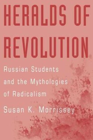Cover of Heralds of Revolution: Russian Students and the Mythologies of Radicalism