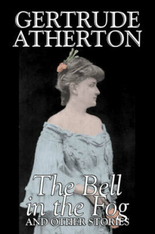 Cover of The Bell in the Fog and Other Stories by Gertrude Atherton, Fiction, Fantasy, Classics, Ghost