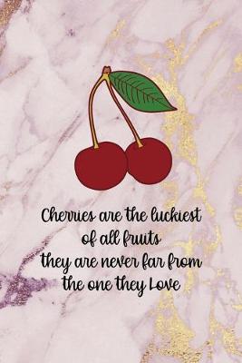 Book cover for Cherries Are The Luckiest Of All fruits They Are Never Far From the One They Love