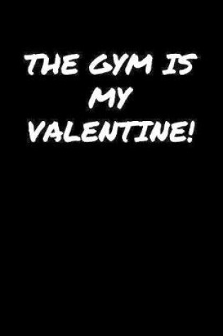 Cover of The Gym Is My Valentine�