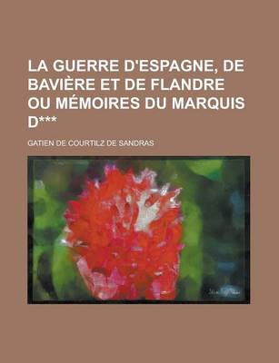 Book cover for La Guerre D'Espagne, de Baviere Et de Flandre Ou Memoires Du Marquis D***