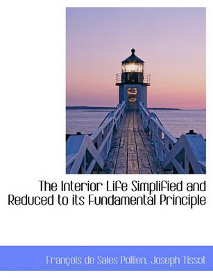 Book cover for The Interior Life Simplified and Reduced to Its Fundamental Principle