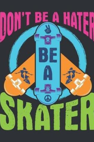 Cover of Don't Be A Hater Be A Skater