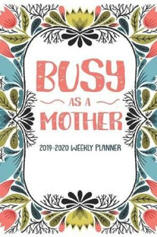 Cover of Busy As A Mother 2019-2020 Weekly Planner