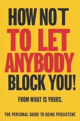 Cover of How Not to Let Anybody Block You! From What is Yours