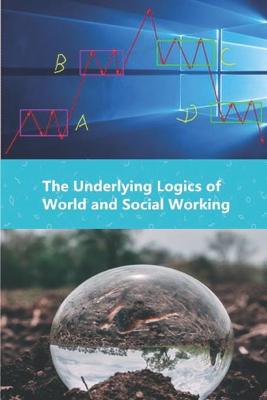 Book cover for The Underlying Logics of World and Social Working