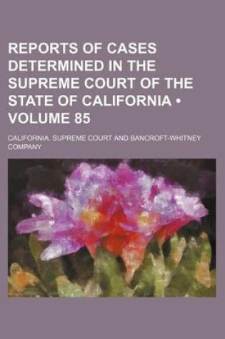 Cover of Reports of Cases Determined in the Supreme Court of the State of California (Volume 85)