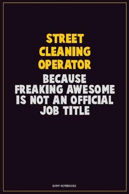 Book cover for Street Cleaning Operator, Because Freaking Awesome Is Not An Official Job Title