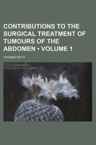 Cover of Contributions to the Surgical Treatment of Tumours of the Abdomen (Volume 1)