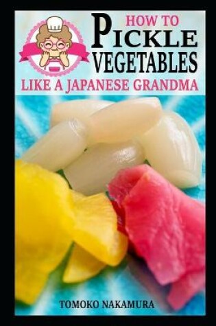 Cover of How to Pickle Vegetables Like a Japanese Grandma