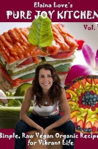 Cover of Pure Joy Kitchen Cookbook : Vol. 1: Simple, Raw, Vegan Organic Recipes for Vibrant Life