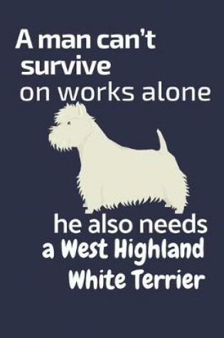 Cover of A man can't survive on works alone he also needs a West Highland White Terrier