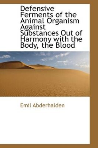 Cover of Defensive Ferments of the Animal Organism Against Substances Out of Harmony with the Body, the Blood