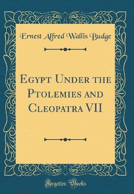 Book cover for Egypt Under the Ptolemies and Cleopatra VII (Classic Reprint)