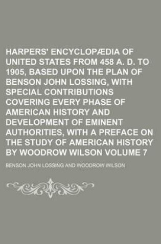 Cover of Harpers' Encyclopaedia of United States from 458 A. D. to 1905, Based Upon the Plan of Benson John Lossing, with Special Contributions Covering Every Phase of American History and Development of Eminent Authorities, with a Preface on the Study of Volume 7