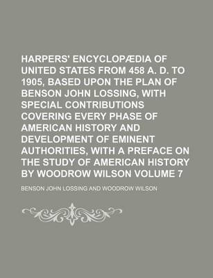 Book cover for Harpers' Encyclopaedia of United States from 458 A. D. to 1905, Based Upon the Plan of Benson John Lossing, with Special Contributions Covering Every Phase of American History and Development of Eminent Authorities, with a Preface on the Study of Volume 7