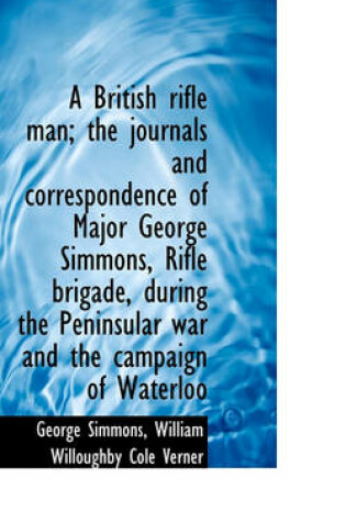 Cover of A British Rifle Man; The Journals and Correspondence of Major George Simmons, Rifle Brigade, During