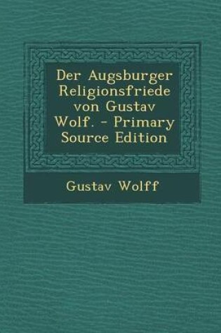 Cover of Der Augsburger Religionsfriede Von Gustav Wolf.