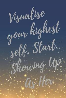 Book cover for Visualise Your Highest Self, Start Showing Up As Her.