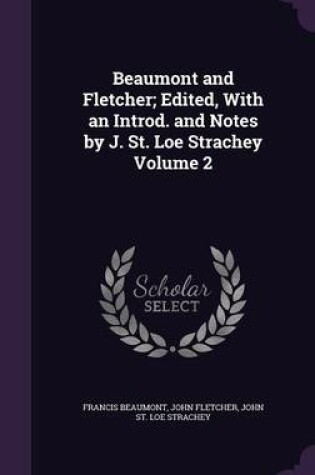 Cover of Beaumont and Fletcher; Edited, with an Introd. and Notes by J. St. Loe Strachey Volume 2