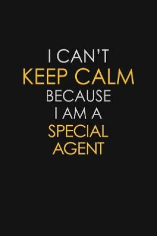 Cover of I Can't Keep Calm Because I Am A Special Agent