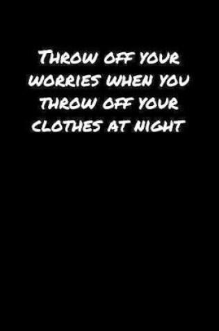 Cover of Throw Off Your Worries When You Throw Off Your Clothes At Night