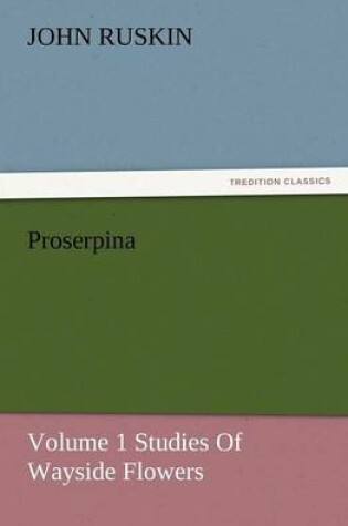 Cover of Proserpina, Volume 1 Studies of Wayside Flowers