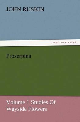 Book cover for Proserpina, Volume 1 Studies of Wayside Flowers