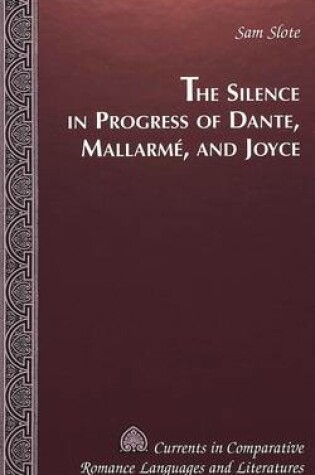 Cover of The Silence in Progress of Dante, Mallarme, and Joyce