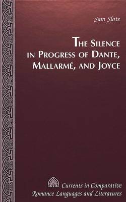 Book cover for The Silence in Progress of Dante, Mallarme, and Joyce