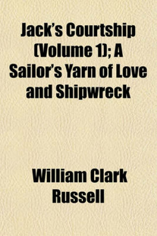 Cover of Jack's Courtship (Volume 1); A Sailor's Yarn of Love and Shipwreck