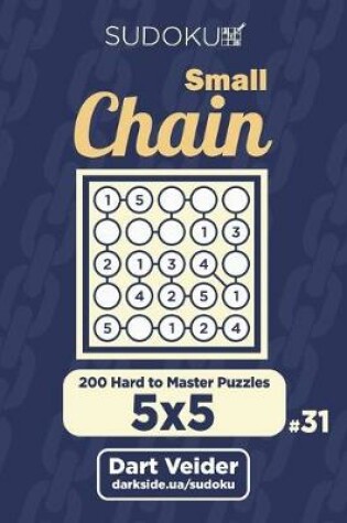 Cover of Small Chain Sudoku - 200 Hard to Master Puzzles 5x5 (Volume 31)