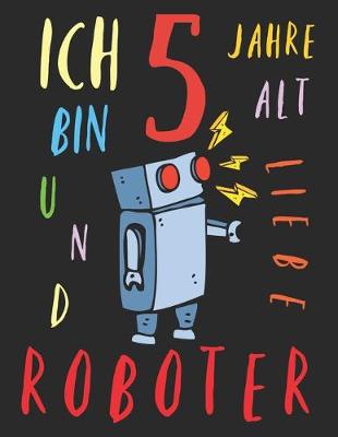 Book cover for Ich bin 5 Jahre alt und liebe Roboter