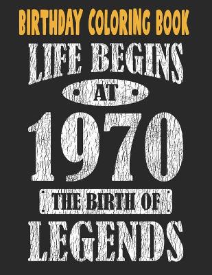 Book cover for Birthday Coloring Book Life Begins At 1970 The Birth Of Legends